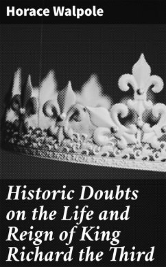 Historic Doubts on the Life and Reign of King Richard the Third (eBook, ePUB) - Walpole, Horace