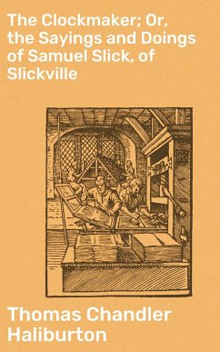 The Clockmaker; Or, the Sayings and Doings of Samuel Slick, of Slickville (eBook, ePUB) - Haliburton, Thomas Chandler
