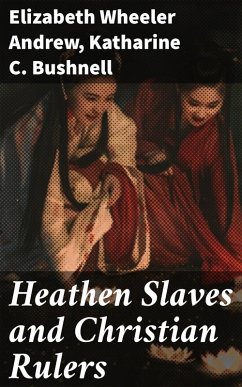 Heathen Slaves and Christian Rulers (eBook, ePUB) - Andrew, Elizabeth Wheeler; Bushnell, Katharine C.