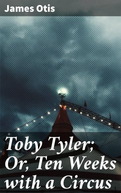 Toby Tyler; Or, Ten Weeks with a Circus (eBook, ePUB) - Otis, James
