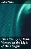 The Destiny of Man, Viewed in the Light of His Origin (eBook, ePUB)