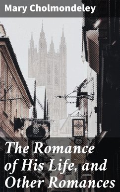 The Romance of His Life, and Other Romances (eBook, ePUB) - Cholmondeley, Mary