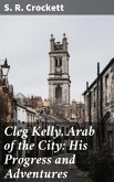 Cleg Kelly, Arab of the City: His Progress and Adventures (eBook, ePUB)