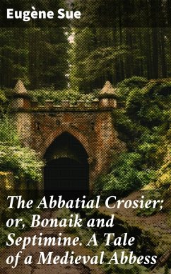 The Abbatial Crosier; or, Bonaik and Septimine. A Tale of a Medieval Abbess (eBook, ePUB) - Sue, Eugène