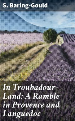 In Troubadour-Land: A Ramble in Provence and Languedoc (eBook, ePUB) - Baring-Gould, S.