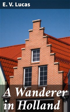 A Wanderer in Holland (eBook, ePUB) - Lucas, E. V.