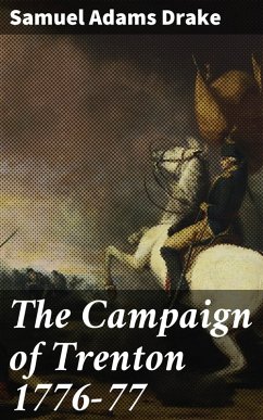 The Campaign of Trenton 1776-77 (eBook, ePUB) - Drake, Samuel Adams