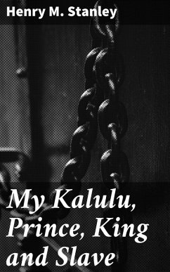 My Kalulu, Prince, King and Slave (eBook, ePUB) - Stanley, Henry M.