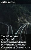 The Adventures of a Special Correspondent Among the Various Races and Countries of Central Asia (eBook, ePUB)