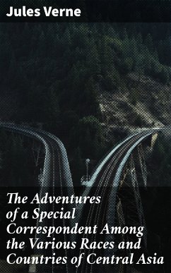 The Adventures of a Special Correspondent Among the Various Races and Countries of Central Asia (eBook, ePUB) - Verne, Jules