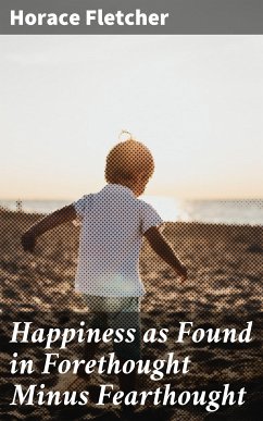 Happiness as Found in Forethought Minus Fearthought (eBook, ePUB) - Fletcher, Horace