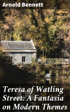 Teresa of Watling Street: A Fantasia on Modern Themes (eBook, ePUB) - Bennett, Arnold