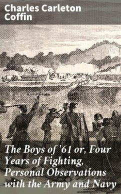 The Boys of '61 or, Four Years of Fighting, Personal Observations with the Army and Navy (eBook, ePUB) - Coffin, Charles Carleton