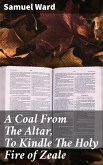 A Coal From The Altar, To Kindle The Holy Fire of Zeale (eBook, ePUB)