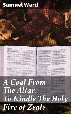 A Coal From The Altar, To Kindle The Holy Fire of Zeale (eBook, ePUB) - Ward, Samuel