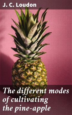 The different modes of cultivating the pine-apple (eBook, ePUB) - Loudon, J. C.