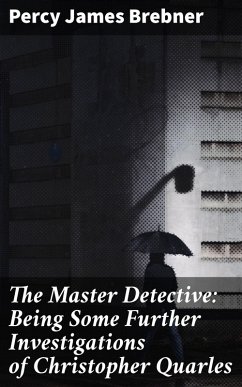 The Master Detective: Being Some Further Investigations of Christopher Quarles (eBook, ePUB) - Brebner, Percy James