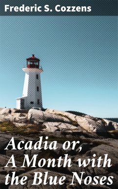 Acadia or, A Month with the Blue Noses (eBook, ePUB) - Cozzens, Frederic S.