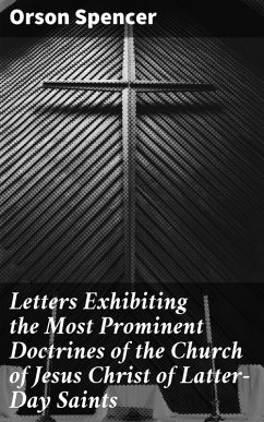 Letters Exhibiting the Most Prominent Doctrines of the Church of Jesus Christ of Latter-Day Saints (eBook, ePUB) - Spencer, Orson