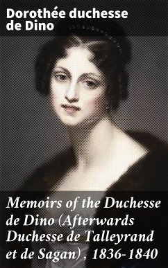 Memoirs of the Duchesse de Dino (Afterwards Duchesse de Talleyrand et de Sagan) , 1836-1840 (eBook, ePUB) - Dino, Dorothée, duchesse de