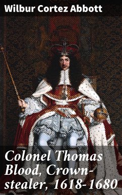 Colonel Thomas Blood, Crown-stealer, 1618-1680 (eBook, ePUB) - Abbott, Wilbur Cortez