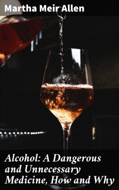 Cover Alcohol: A Dangerous and Unnecessary Medicine, How and Why (eBook, ePUB)