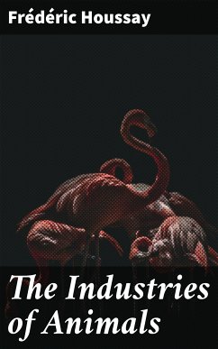 The Industries of Animals (eBook, ePUB) - Houssay, Frédéric