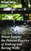 Water Supply: the Present Practice of Sinking and Boring Wells (eBook, ePUB)