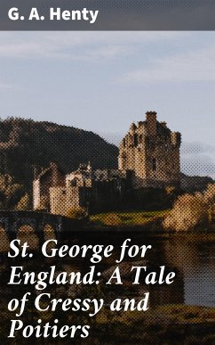 St. George for England: A Tale of Cressy and Poitiers (eBook, ePUB) - Henty, G. A.