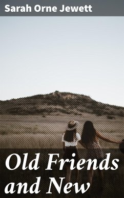Old Friends and New (eBook, ePUB) - Jewett, Sarah Orne