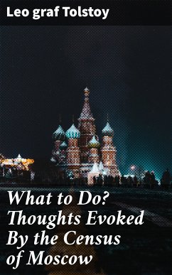 What to Do? Thoughts Evoked By the Census of Moscow (eBook, ePUB) - Tolstoy, Leo graf