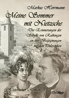 Meine Sommer mit Nietzsche - Die Erinnerungen der Sibylle von Rathingen an ihre Begegnungen mit dem Philosophen - Historischer Roman - Herrmann, Markus