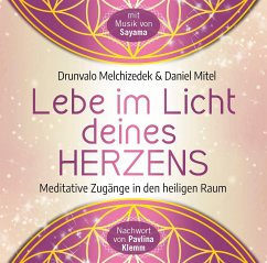 Lebe im Licht deines Herzens: Geführte Meditationen für den Zugang in den heiligen Raum - Melchizédek, Drunvalo;Mitel, Daniel