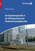 Die Eigentumsgarantie in der Rechtsprechung des Bundesverfassungsgerichts Die Eigentumsgarantie in der Rechtsprechung des Bundesverfassungsgerichts