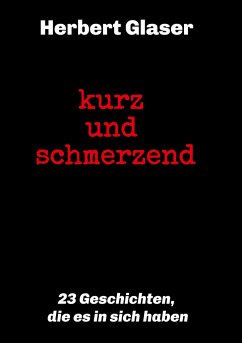 kurz und schmerzend: 23 Geschichten, die es in sich haben - Glaser, Herbert