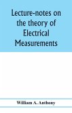 Lecture-notes on the theory of electrical measurements. Prepared for the third-year classes of the Cooper union night-school of science