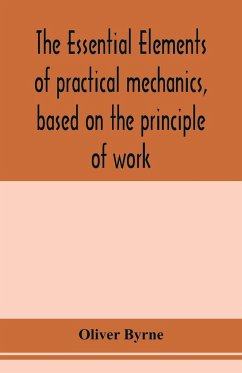 The essential elements of practical mechanics, based on the principle of work - Byrne, Oliver