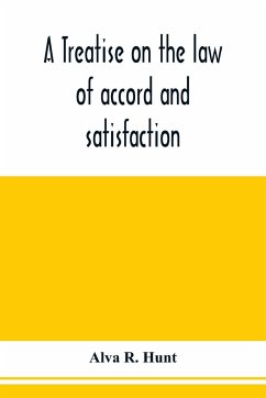 A treatise on the law of accord and satisfaction, compromise, and composition at common law, with forms for use in composition proceedings - R. Hunt, Alva