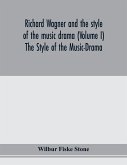 Richard Wagner and the style of the music drama (Volume I) The Style of the Music-Drama