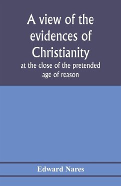 A view of the evidences of Christianity at the close of the pretended age of reason - Nares, Edward