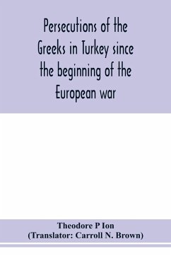 Persecutions of the Greeks in Turkey since the beginning of the European war - P Ion, Theodore