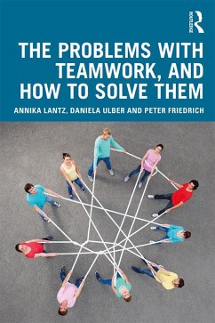 The Problems with Teamwork, and How to Solve Them - Lantz Friedrich, Annika; Ulber, Daniela; Friedrich, Peter