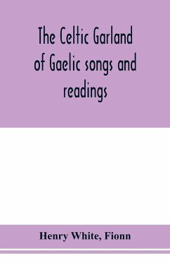 The Celtic garland of Gaelic songs and readings. Translation of Gaelic and English songs - White, Henry; Fionn
