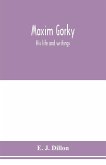 Maxim Gorky; his life and writings