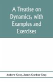 A treatise on dynamics, with examples and exercises