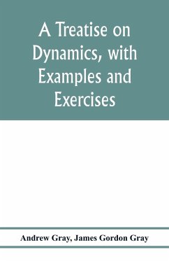 A treatise on dynamics, with examples and exercises - Gray, Andrew; Gordon Gray, James