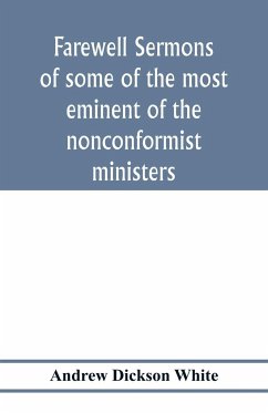 Farewell sermons of some of the most eminent of the nonconformist ministers - Dickson White, Andrew