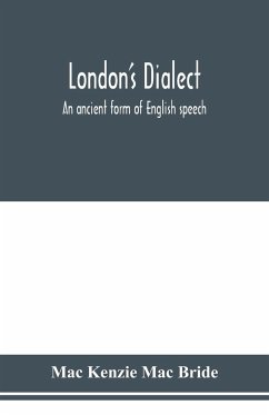 London's dialect, an ancient form of English speech, with a note on the dialects of the North of England and the Midlands and of Scotland - Kenzie Mac Bride, Mac