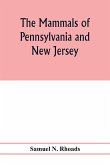 The mammals of Pennsylvania and New Jersey. A biographic, historic and descriptive account of the furred animals of land and sea, both living and extinct, known to have existed in these states