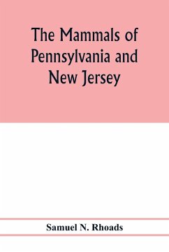 The mammals of Pennsylvania and New Jersey. A biographic, historic and descriptive account of the furred animals of land and sea, both living and extinct, known to have existed in these states - N. Rhoads, Samuel